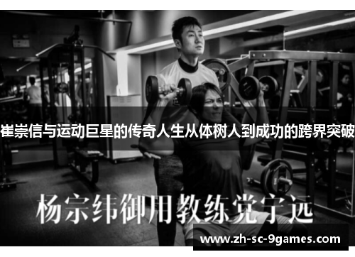 崔崇信与运动巨星的传奇人生从体树人到成功的跨界突破