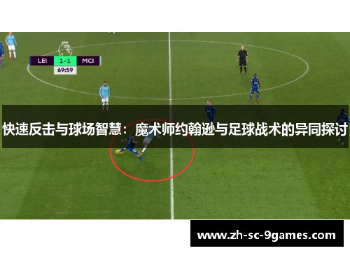 快速反击与球场智慧:魔术师约翰逊与足球战术的异同探讨 快速反击与球场智慧:魔术师约翰逊与足球战术的异同探讨