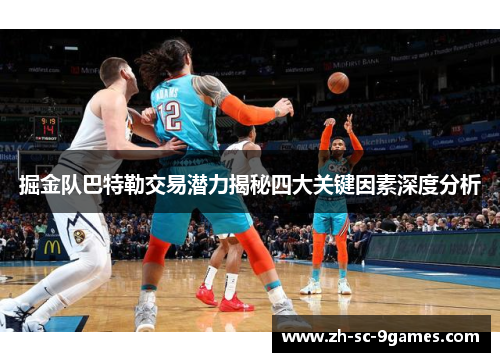 掘金队巴特勒交易潜力揭秘四大关键因素深度分析