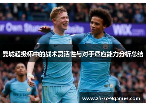 曼城超级杯中的战术灵活性与对手适应能力分析总结