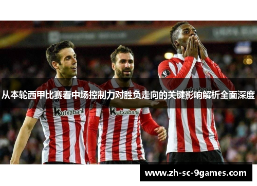 从本轮西甲比赛看中场控制力对胜负走向的关键影响解析全面深度
