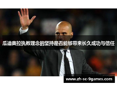 瓜迪奥拉执教理念的坚持是否能够带来长久成功与信任