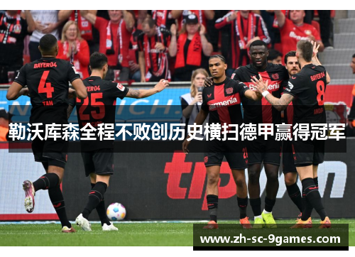 勒沃库森全程不败创历史横扫德甲赢得冠军