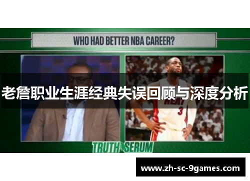 老詹职业生涯经典失误回顾与深度分析
