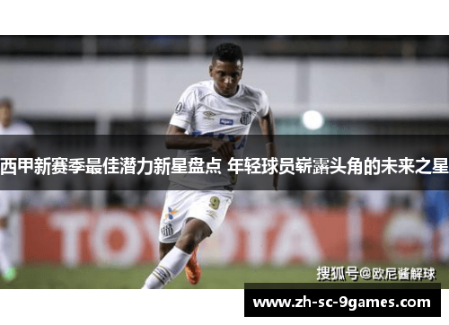 西甲新赛季最佳潜力新星盘点 年轻球员崭露头角的未来之星