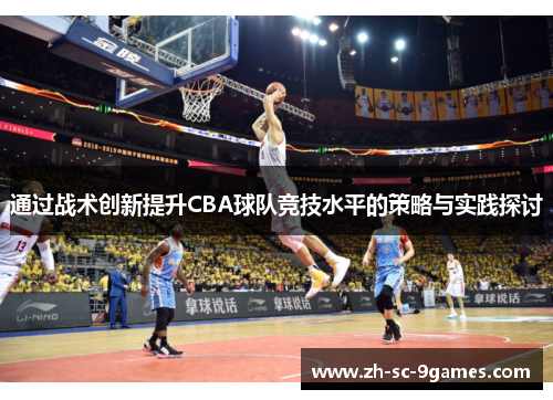 通过战术创新提升CBA球队竞技水平的策略与实践探讨 通过战术创新提升CBA球队竞技水平的策略与实践探讨