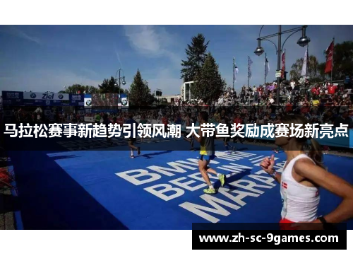 马拉松赛事新趋势引领风潮 大带鱼奖励成赛场新亮点 马拉松赛事新趋势引领风潮 大带鱼奖励成赛场新亮点